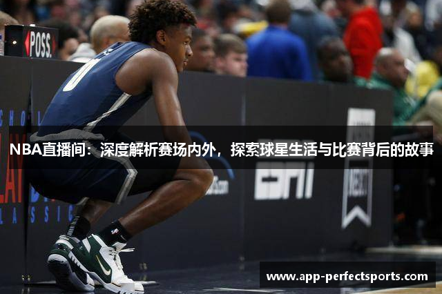 NBA直播间：深度解析赛场内外，探索球星生活与比赛背后的故事