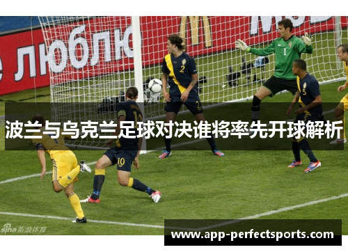 波兰与乌克兰足球对决谁将率先开球解析